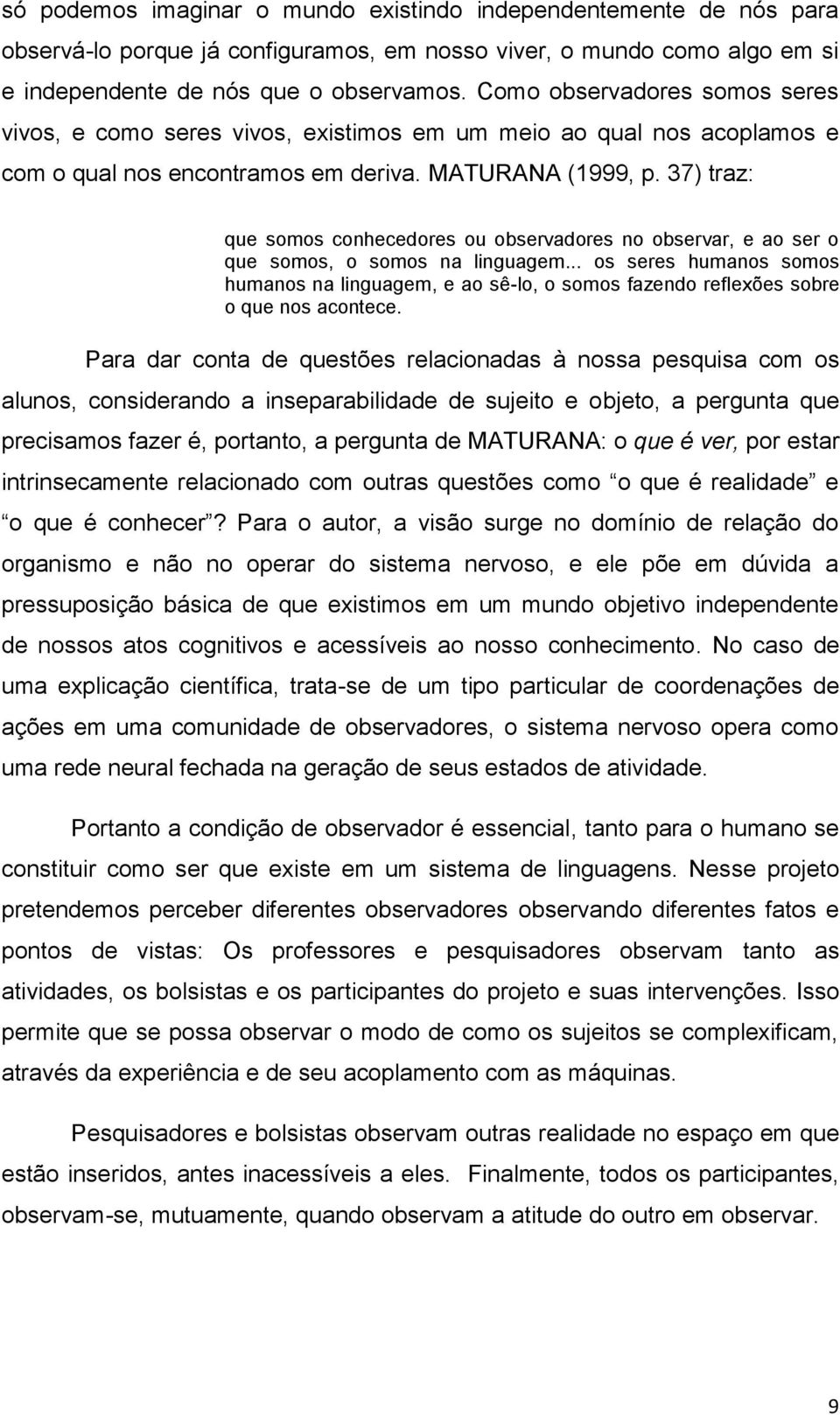 37) traz: que somos conhecedores ou observadores no observar, e ao ser o que somos, o somos na linguagem.