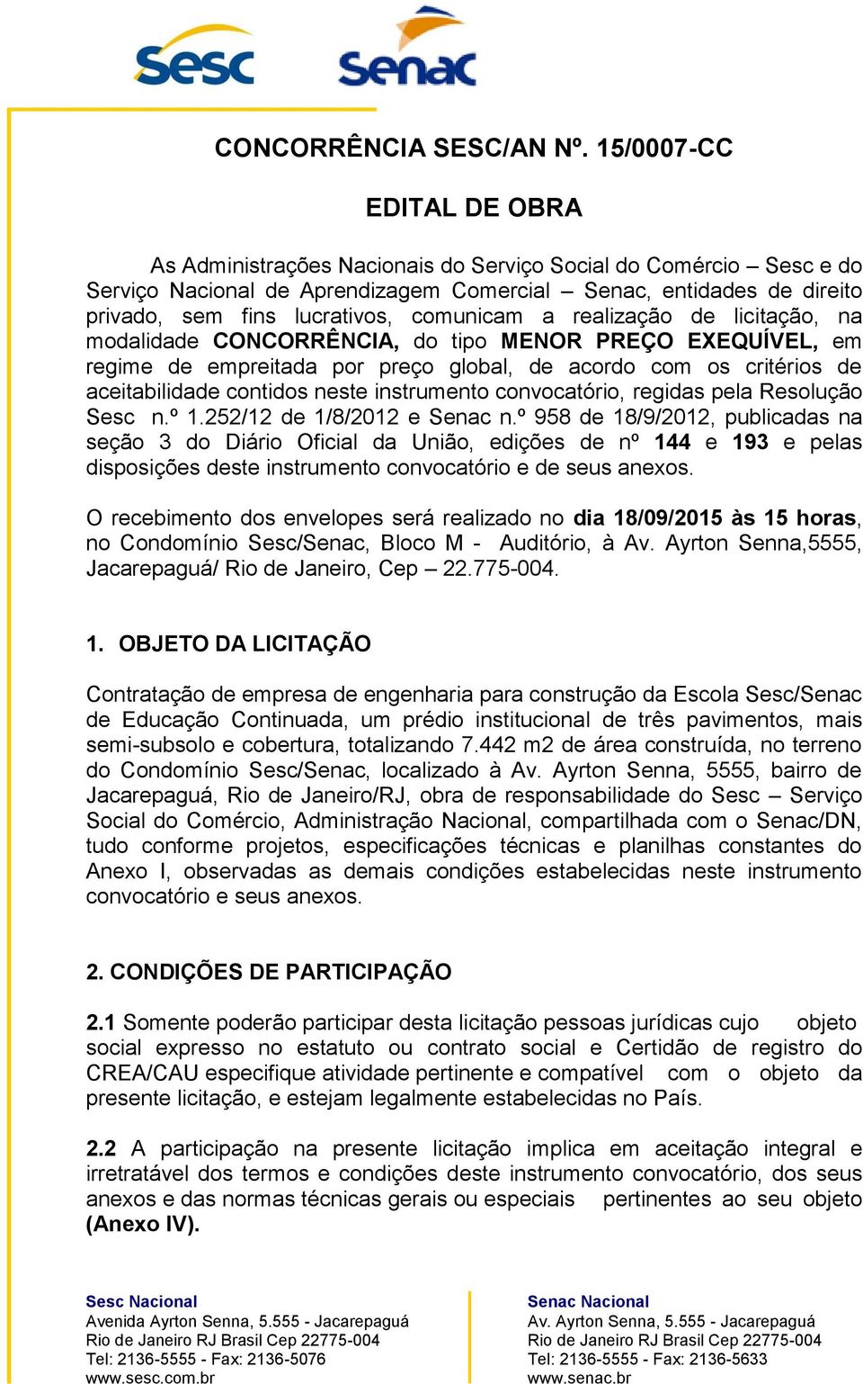 comunicam a realização de licitação, na modalidade CONCORRÊNCIA, do tipo MENOR PREÇO EXEQUÍVEL, em regime de empreitada por preço global, de acordo com os critérios de aceitabilidade contidos neste