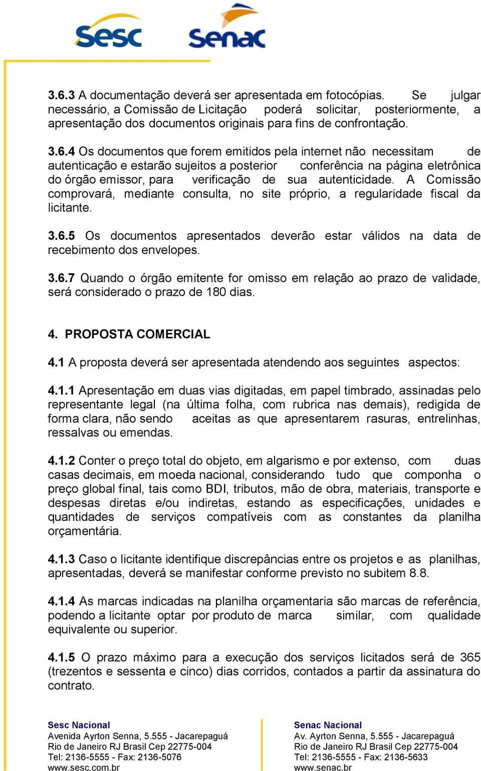 4 Os documentos que forem emitidos pela internet não necessitam de autenticação e estarão sujeitos a posterior conferência na página eletrônica do órgão emissor, para verificação de sua autenticidade.