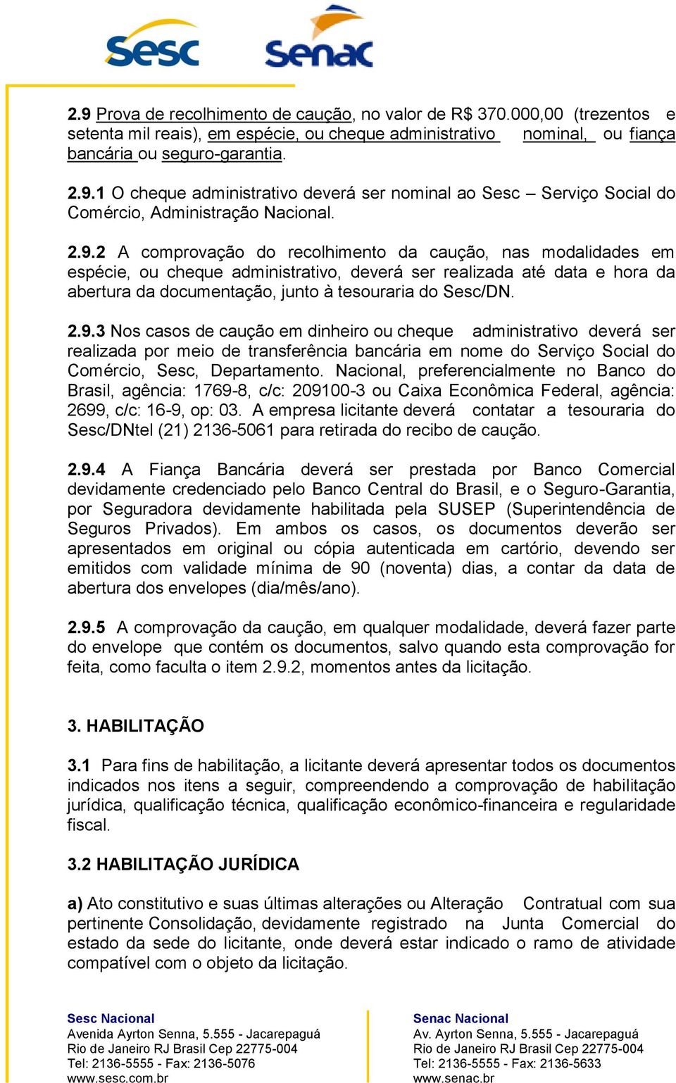 9.3 Nos casos de caução em dinheiro ou cheque administrativo deverá ser realizada por meio de transferência bancária em nome do Serviço Social do Comércio, Sesc, Departamento.