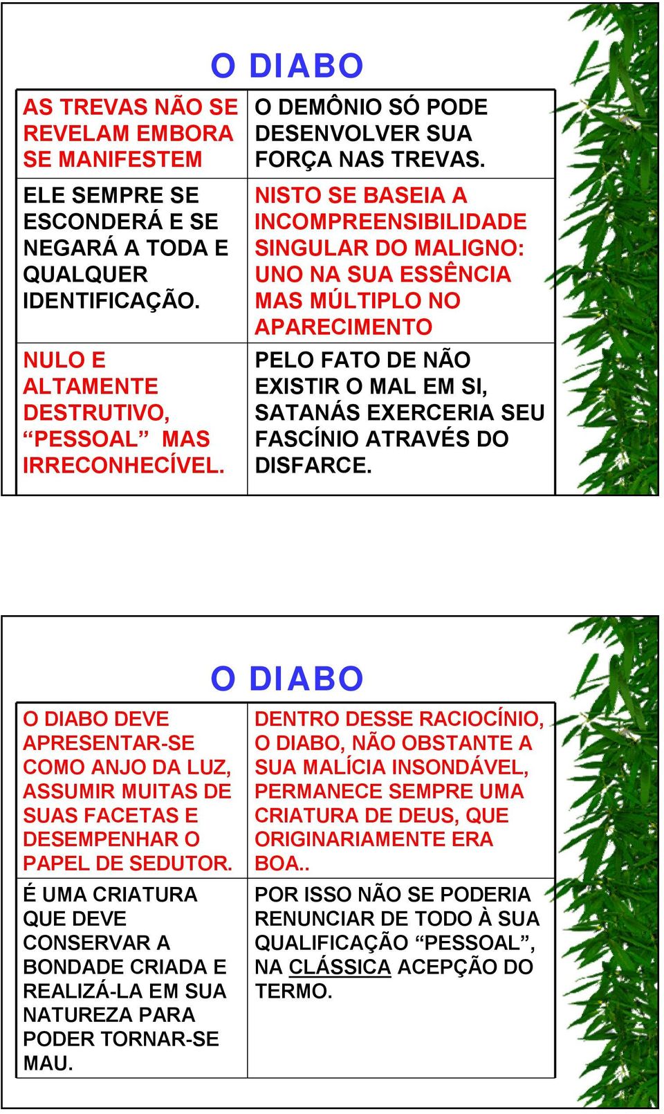 NISTO SE BASEIA A INCOMPREENSIBILIDADE SINGULAR DO MALIGNO: UNO NA SUA ESSÊNCIA MAS MÚLTIPLO NO APARECIMENTO PELO FATO DE NÃO EXISTIR O MAL EM SI, SATANÁS EXERCERIA SEU FASCÍNIO ATRAVÉS DO DISFARCE.