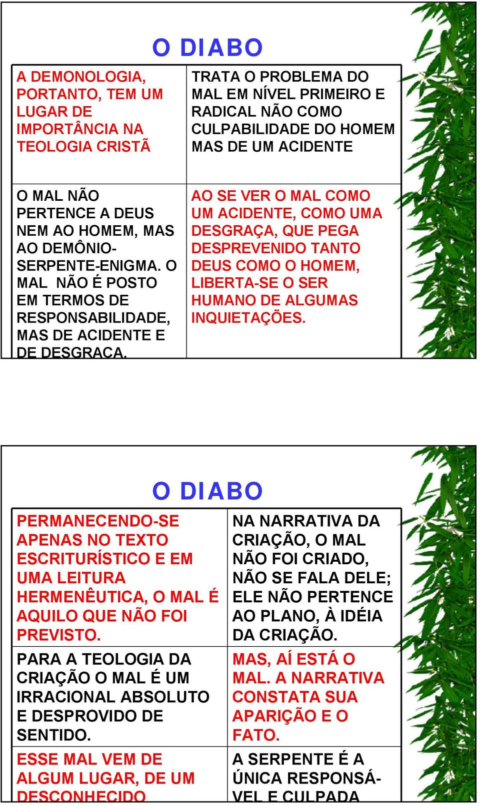 AO SE VER O MAL COMO UM ACIDENTE, COMO UMA DESGRAÇA, QUE PEGA DESPREVENIDO TANTO DEUS COMO O HOMEM, LIBERTA-SE O SER HUMANO DE ALGUMAS INQUIETAÇÕES.