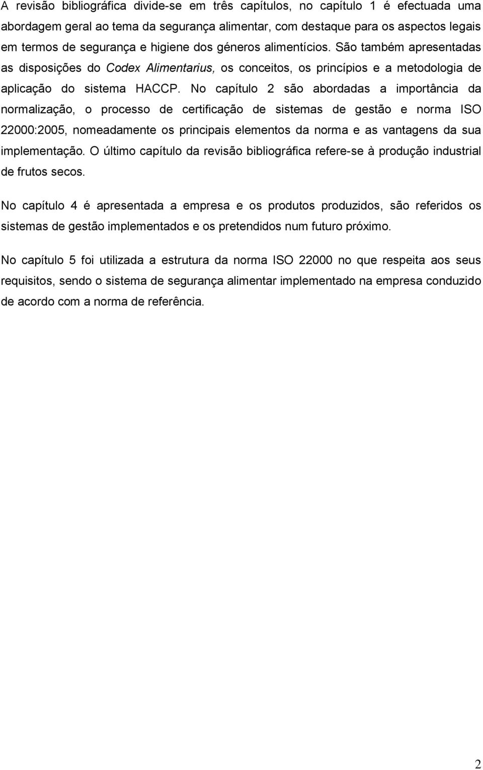 No capítulo 2 são abordadas a importância da normalização, o processo de certificação de sistemas de gestão e norma ISO 22000:2005, nomeadamente os principais elementos da norma e as vantagens da sua