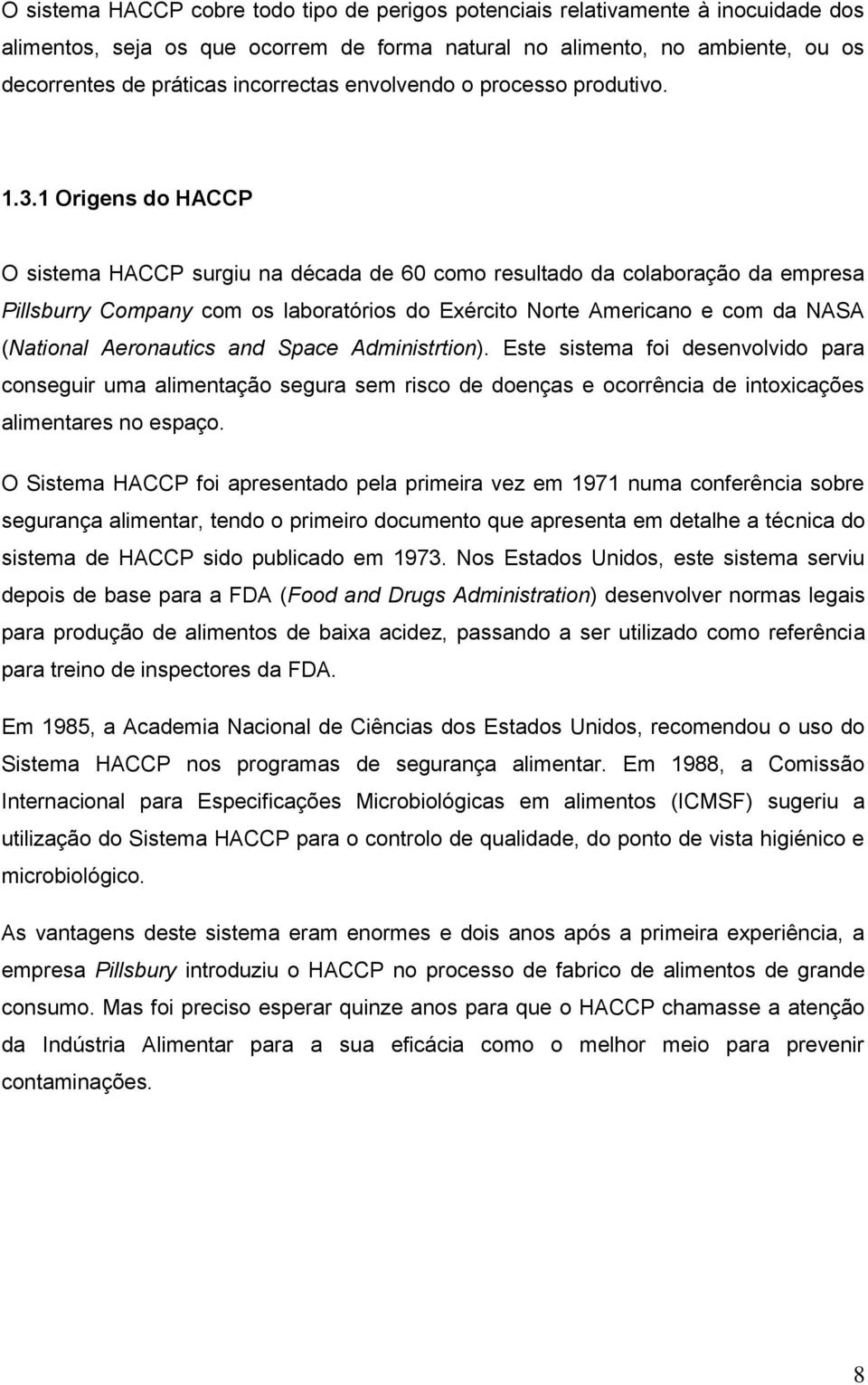 1 Origens do HACCP O sistema HACCP surgiu na década de 60 como resultado da colaboração da empresa Pillsburry Company com os laboratórios do Exército Norte Americano e com da NASA (National