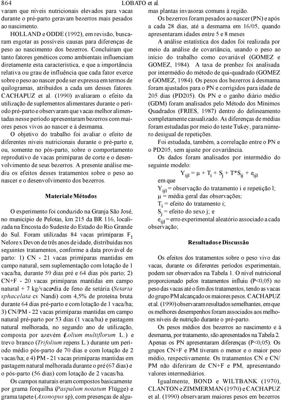 Concluíram que tanto fatores genéticos como ambientais influenciam diretamente esta característica, e que a importância relativa ou grau de influência que cada fator exerce sobre o peso ao nascer