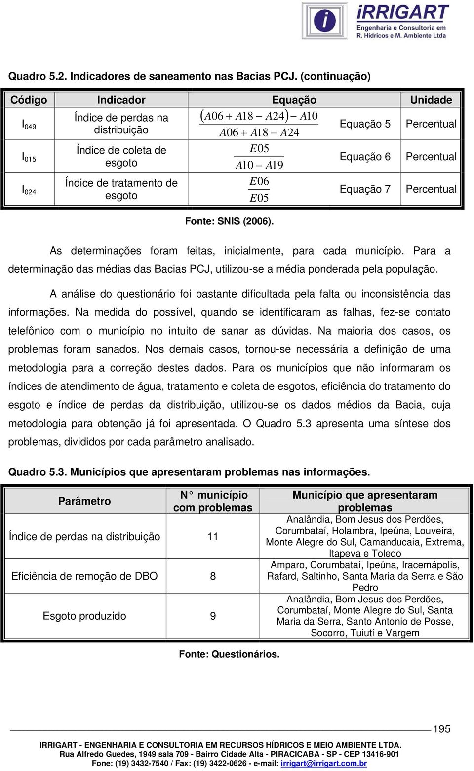 Percentual I 024 Índice de tratamento de E 06 esgoto E 05 Equação 7 Percentual Fonte: SNIS (2006). As determinações foram feitas, inicialmente, para cada município.