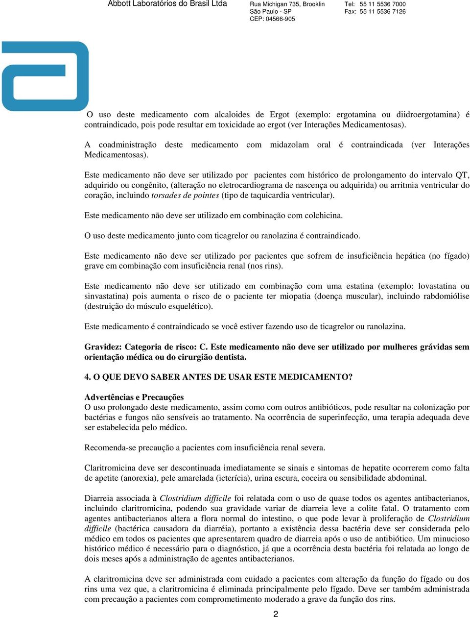 Este medicamento não deve ser utilizado por pacientes com histórico de prolongamento do intervalo QT, adquirido ou congênito, (alteração no eletrocardiograma de nascença ou adquirida) ou arritmia