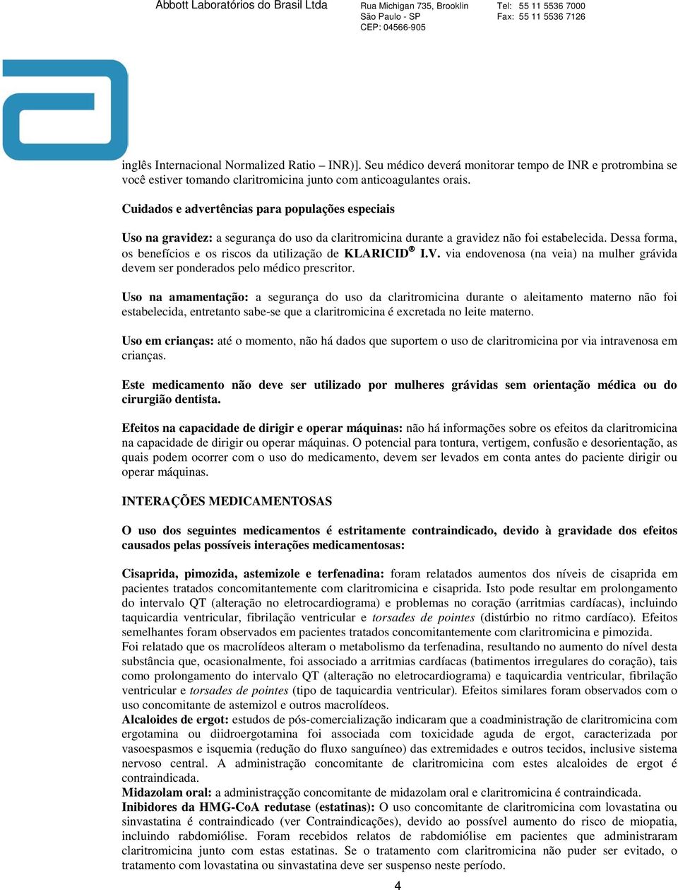 Dessa forma, os benefícios e os riscos da utilização de KLARICID I.V. via endovenosa (na veia) na mulher grávida devem ser ponderados pelo médico prescritor.