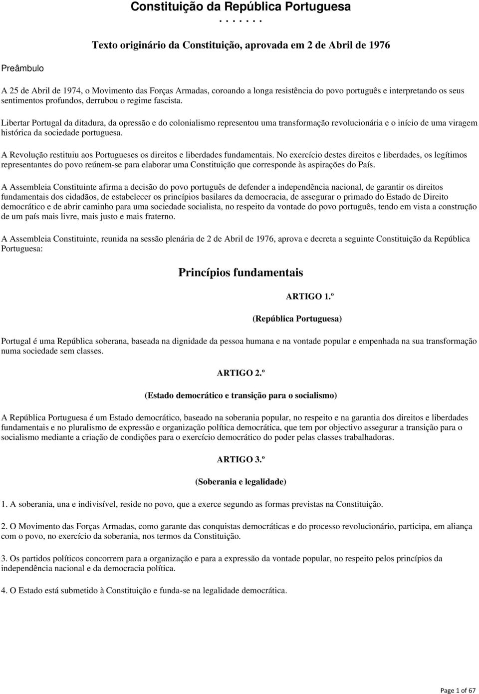 Libertar Portugal da ditadura, da opressão e do colonialismo representou uma transformação revolucionária e o início de uma viragem histórica da sociedade portuguesa.