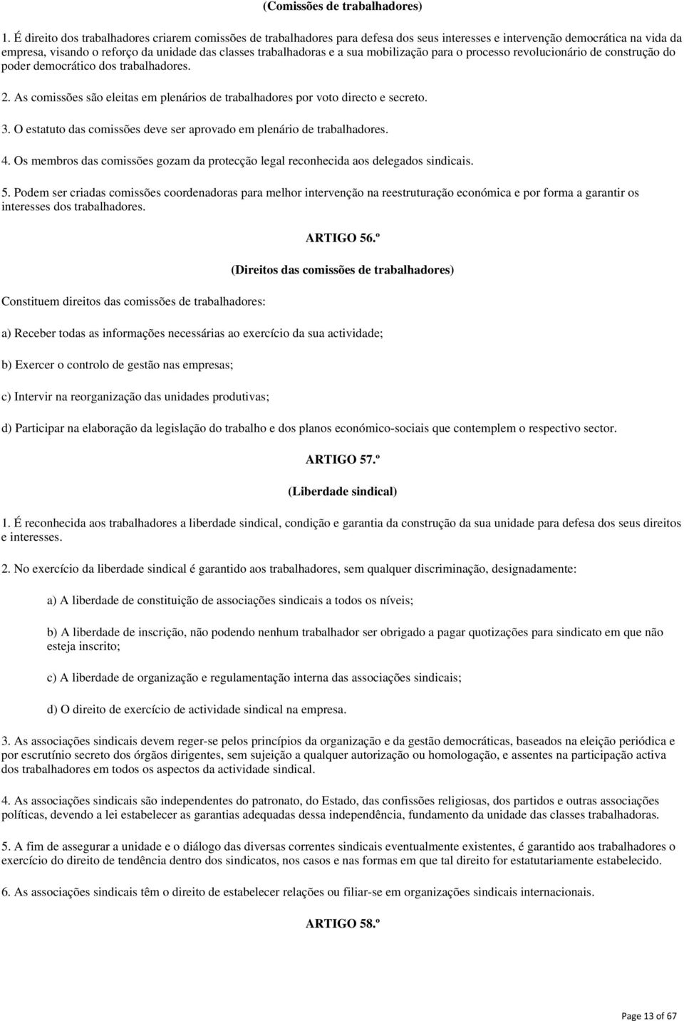 sua mobilização para o processo revolucionário de construção do poder democrático dos trabalhadores. 2. As comissões são eleitas em plenários de trabalhadores por voto directo e secreto. 3.