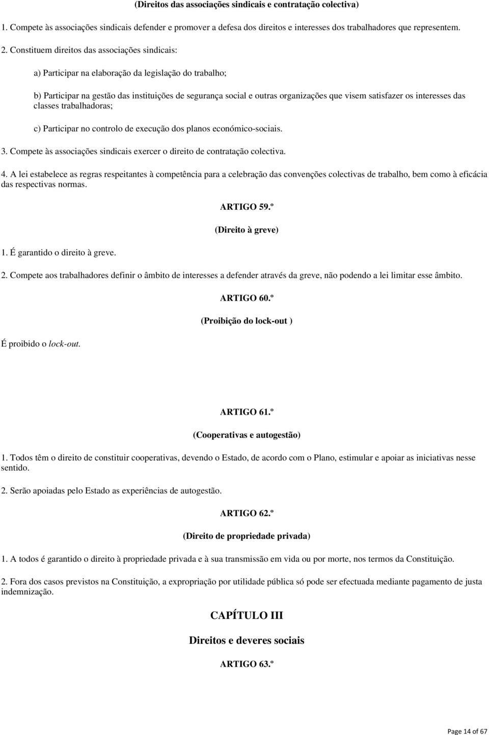 satisfazer os interesses das classes trabalhadoras; c) Participar no controlo de execução dos planos económico-sociais. 3. Compete às associações sindicais exercer o direito de contratação colectiva.