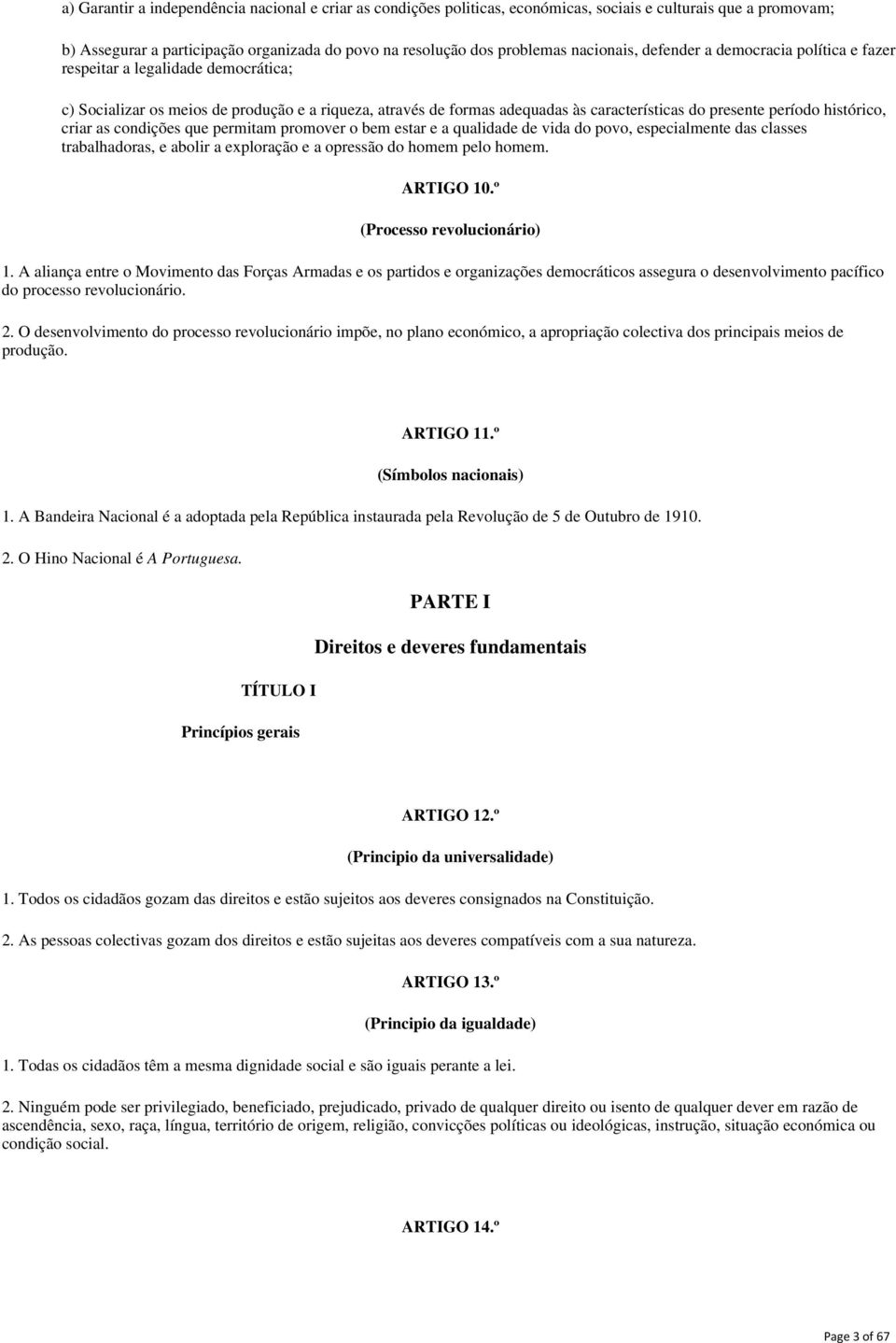 presente período histórico, criar as condições que permitam promover o bem estar e a qualidade de vida do povo, especialmente das classes trabalhadoras, e abolir a exploração e a opressão do homem