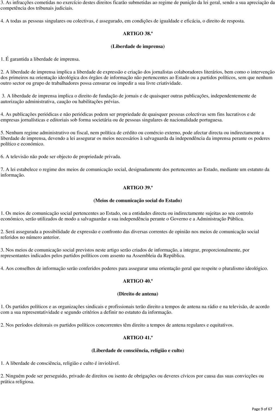 A liberdade de imprensa implica a liberdade de expressão e criação dos jornalistas colaboradores literários, bem como o intervenção dos primeiros na orientação ideológica dos órgãos de informação não