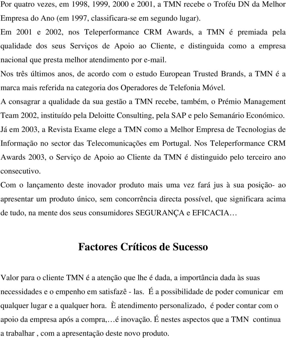 Nos três últimos anos, de acordo com o estudo European Trusted Brands, a TMN é a marca mais referida na categoria dos Operadores de Telefonia Móvel.