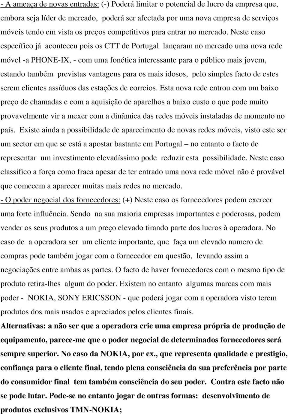 Neste caso específico já aconteceu pois os CTT de Portugal lançaram no mercado uma nova rede móvel -a PHONE-IX, - com uma fonética interessante para o público mais jovem, estando também previstas