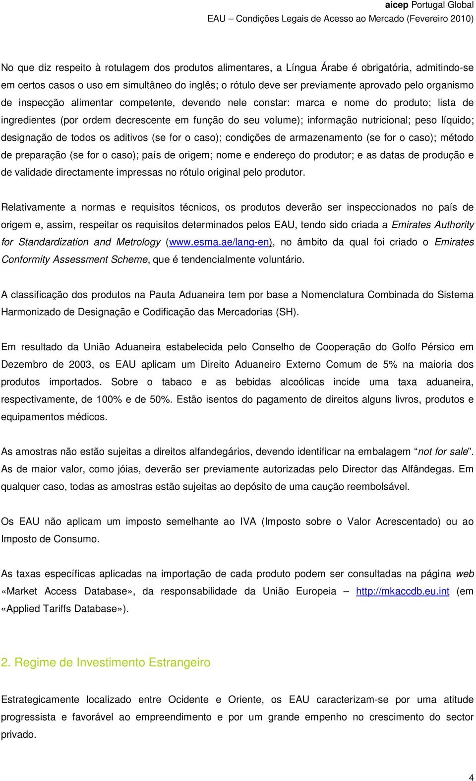 líquido; designação de todos os aditivos (se for o caso); condições de armazenamento (se for o caso); método de preparação (se for o caso); país de origem; nome e endereço do produtor; e as datas de