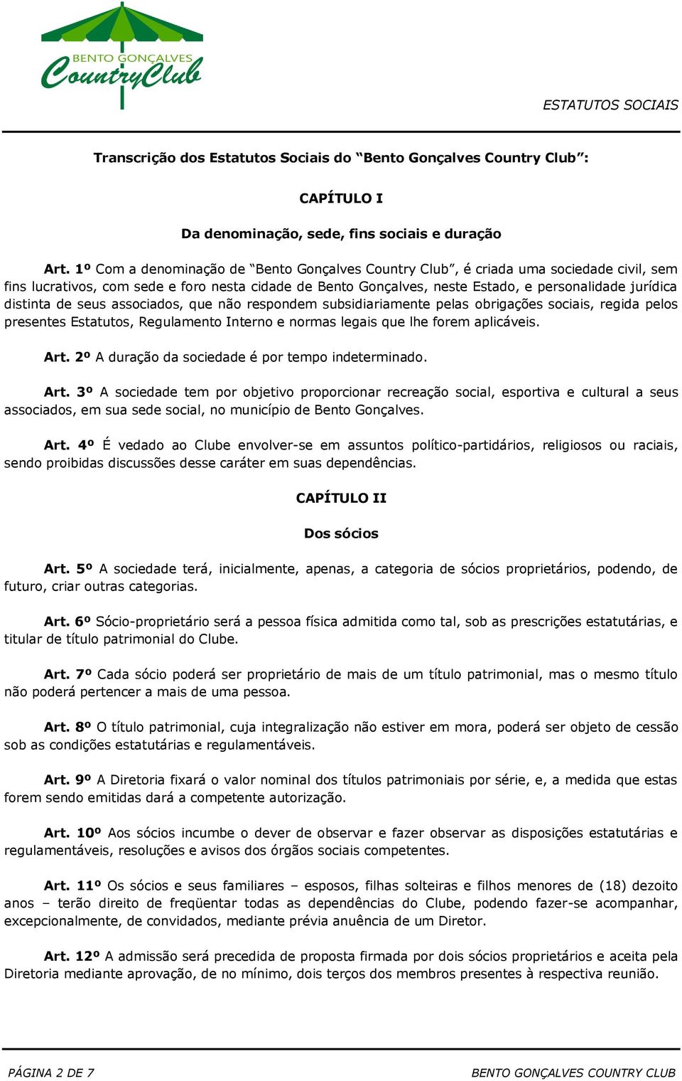 distinta de seus associados, que não respondem subsidiariamente pelas obrigações sociais, regida pelos presentes Estatutos, Regulamento Interno e normas legais que lhe forem aplicáveis. Art.