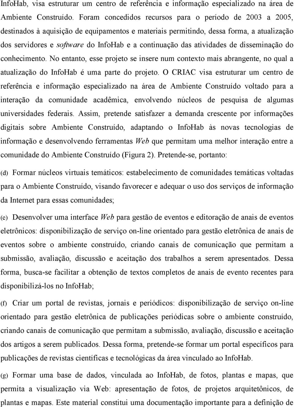 das atividades de disseminação do conhecimento. No entanto, esse projeto se insere num contexto mais abrangente, no qual a atualização do InfoHab é uma parte do projeto.