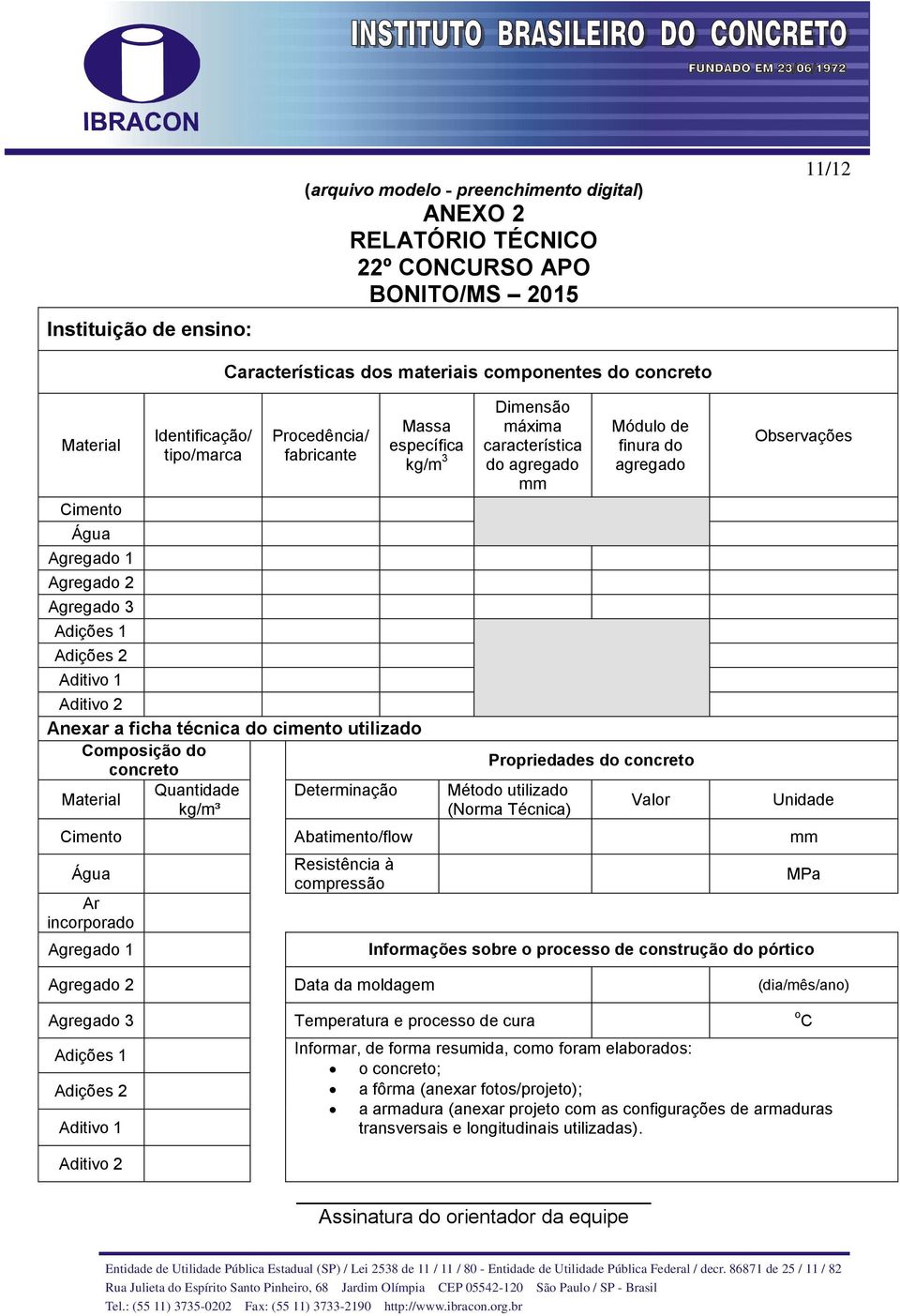 utilizado Composição do concreto Quantidade Determinação Material kg/m³ Dimensão máxima característica do agregado mm Módulo de finura do agregado Propriedades do concreto Método utilizado (Norma