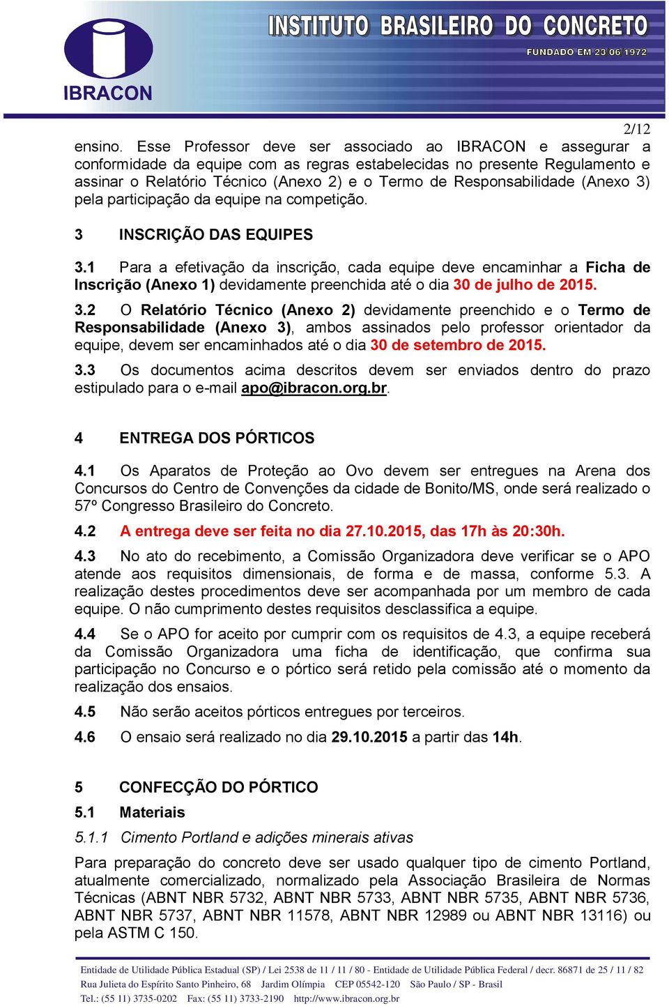 Responsabilidade (Anexo 3) pela participação da equipe na competição. 3 INSCRIÇÃO DAS EQUIPES 3.