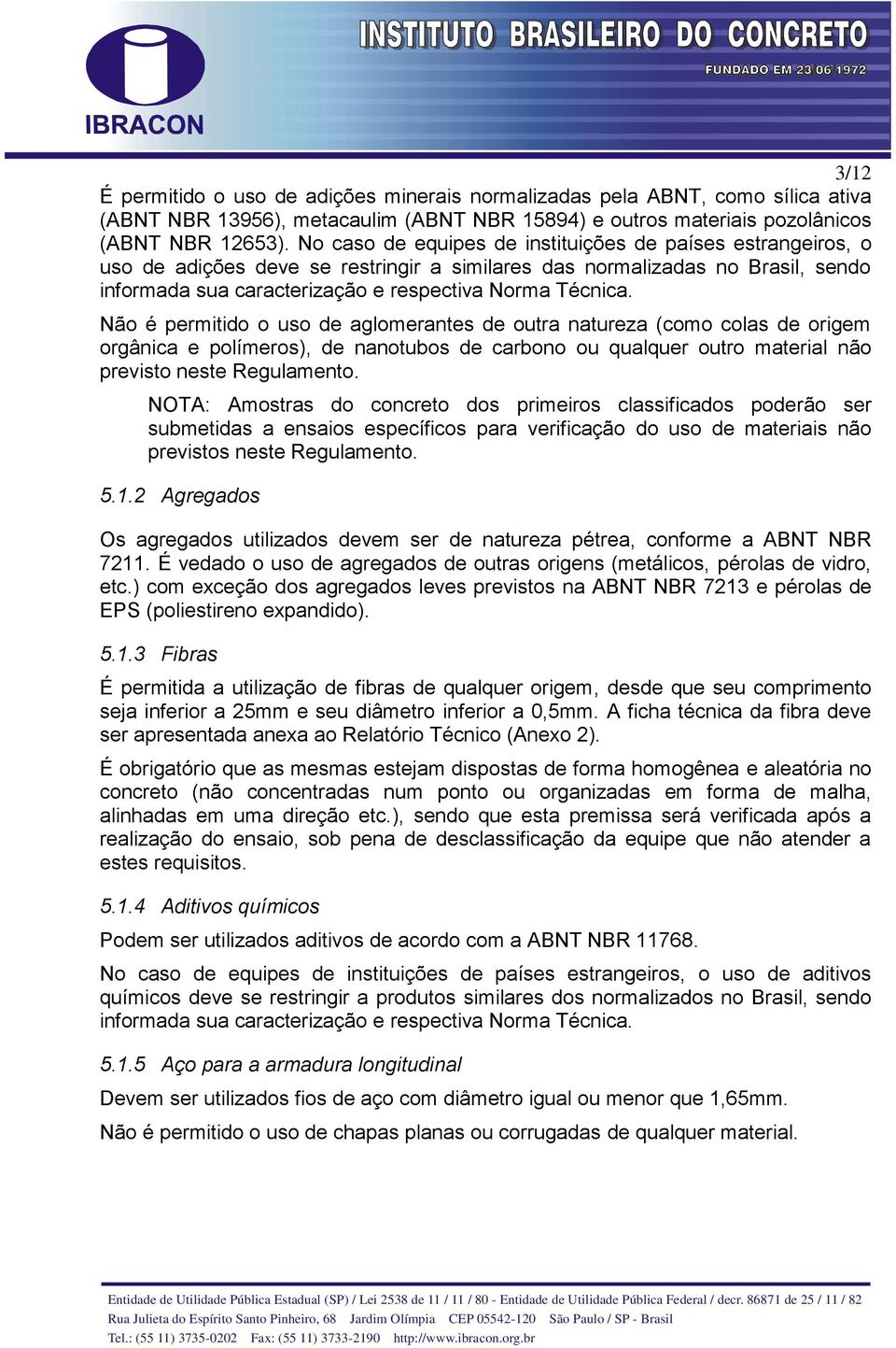 Não é permitido o uso de aglomerantes de outra natureza (como colas de origem orgânica e polímeros), de nanotubos de carbono ou qualquer outro material não previsto neste Regulamento.