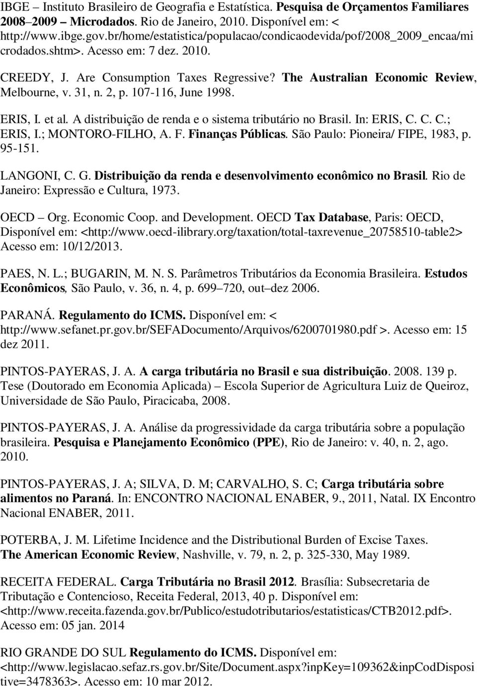 31, n. 2, p. 107-116, June 1998. ERIS, I. et al. A distribuição de renda e o sistema tributário no Brasil. In: ERIS, C. C. C.; ERIS, I.; MONTORO-FILHO, A. F. Finanças Públicas.