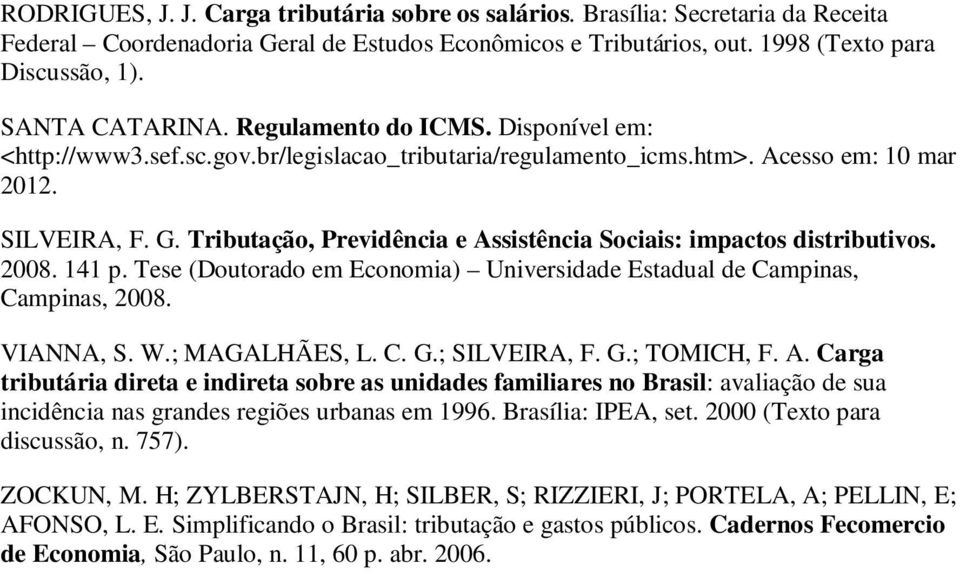 Tributação, Previdência e Assistência Sociais: impactos distributivos. 2008. 141 p. Tese (Doutorado em Economia) Universidade Estadual de Campinas, Campinas, 2008. VIANNA, S. W.; MAGALHÃES, L. C. G.