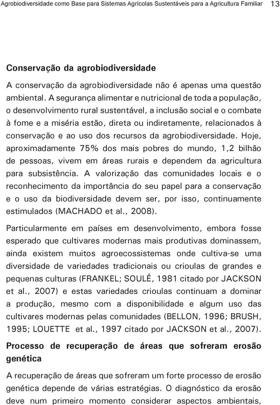 A segurança alimentar e nutricional de toda a população, o desenvolvimento rural sustentável, a inclusão social e o combate à fome e a miséria estão, direta ou indiretamente, relacionados à