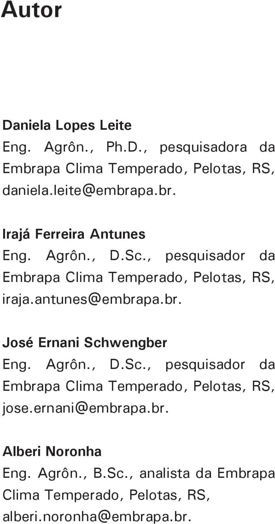 antunes@embrapa.br. José Ernani Schwengber Eng. Agrôn., D.Sc., pesquisador da Embrapa Clima Temperado, Pelotas, RS, jose.