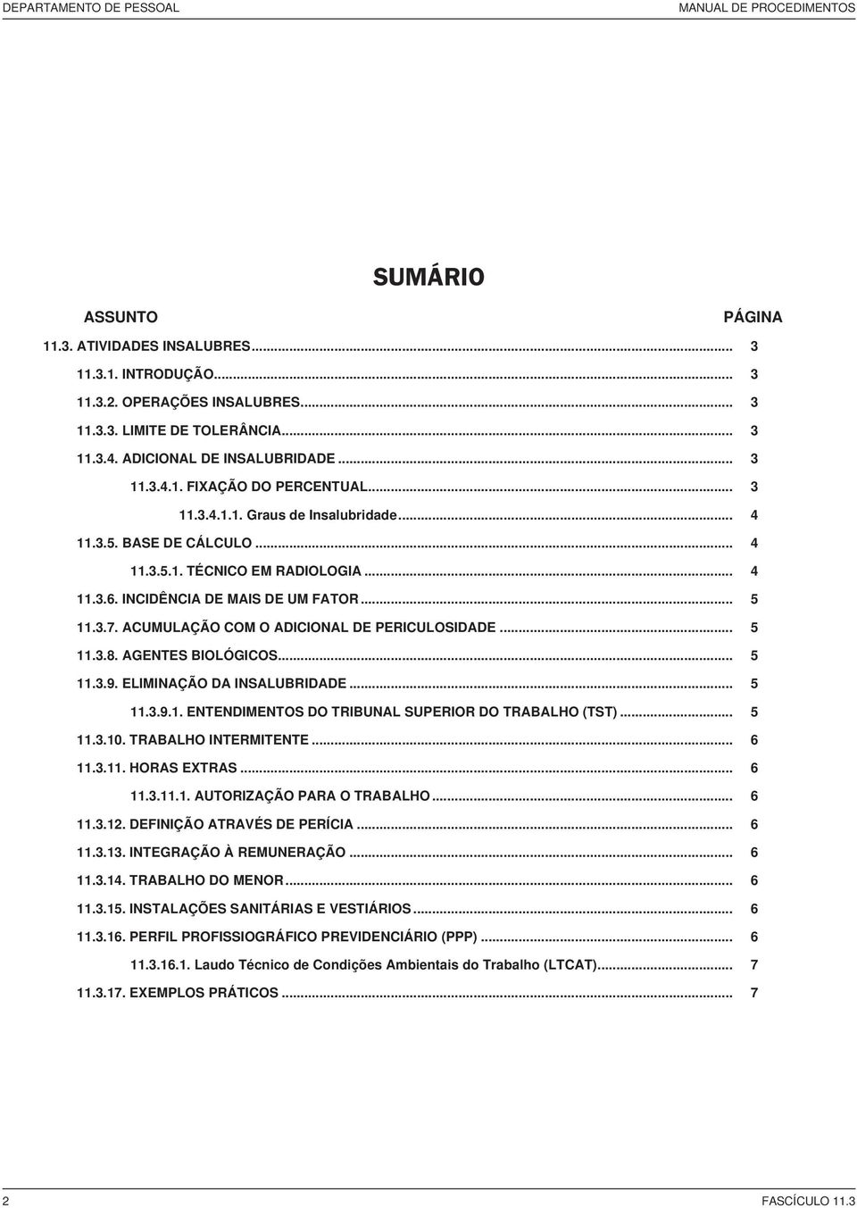 INCIDÊNCIA DE MAIS DE UM FATOR... 5 11.3.7. ACUMULAÇÃO COM O ADICIONAL DE PERICULOSIDADE... 5 11.3.8. AGENTES BIOLÓGICOS... 5 11.3.9. ELIMINAÇÃO DA INSALUBRIDADE... 5 11.3.9.1. ENTENDIMENTOS DO TRIBUNAL SUPERIOR DO TRABALHO (TST).