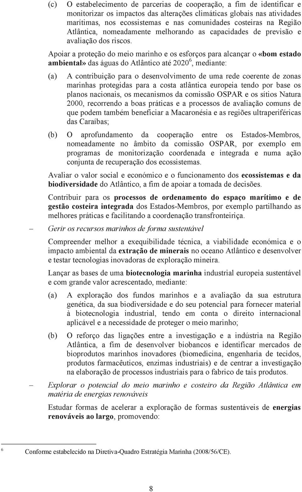 Apoiar a proteção do meio marinho e os esforços para alcançar o «bom estado ambiental» das águas do Atlântico até 2020 6, mediante: (a) A contribuição para o desenvolvimento de uma rede coerente de