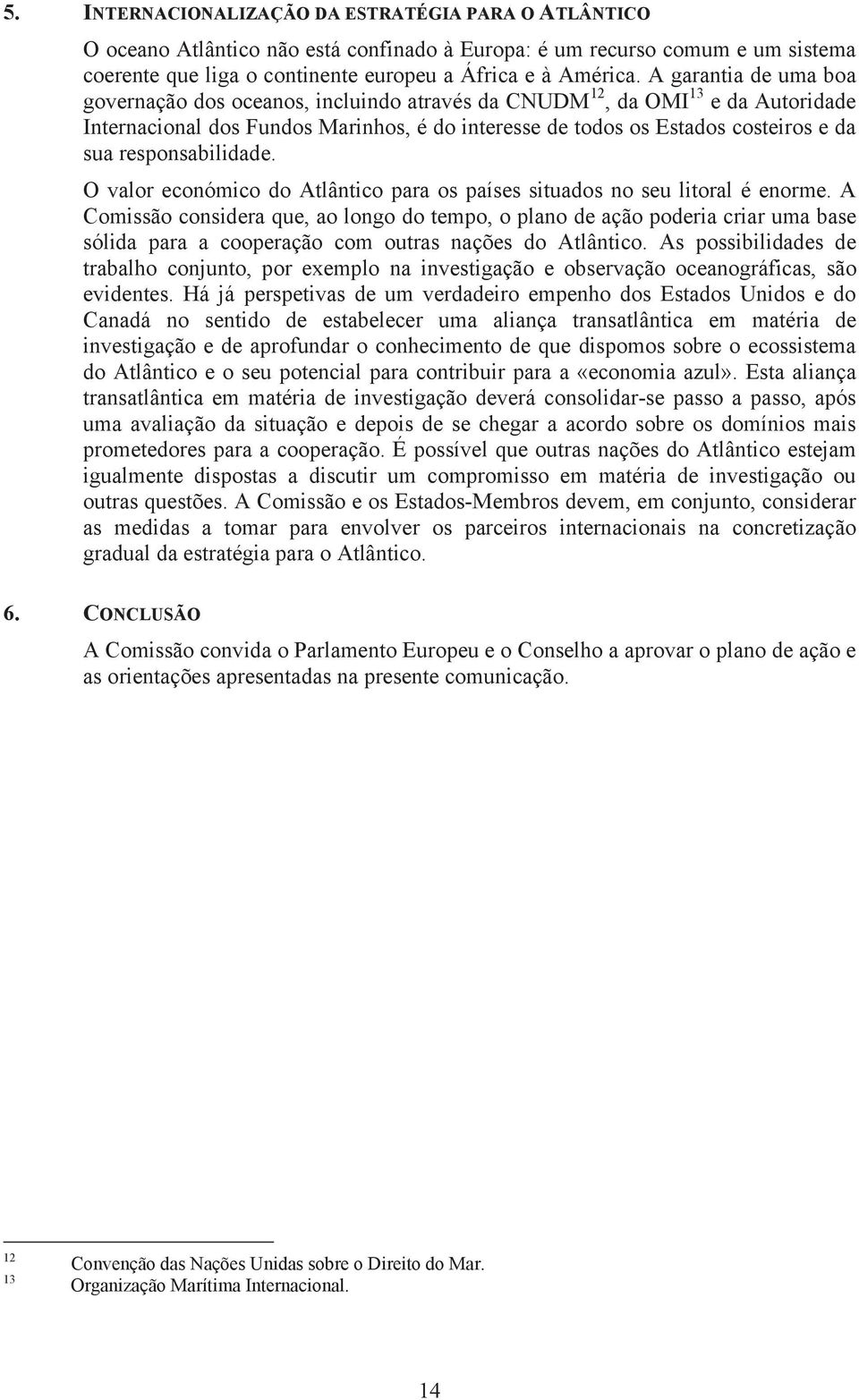 responsabilidade. O valor económico do Atlântico para os países situados no seu litoral é enorme.