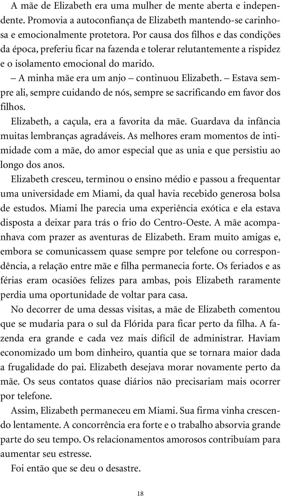 Estava sempre ali, sempre cuidando de nós, sempre se sacrificando em favor dos filhos. Elizabeth, a caçula, era a favorita da mãe. Guardava da infância muitas lembranças agradáveis.