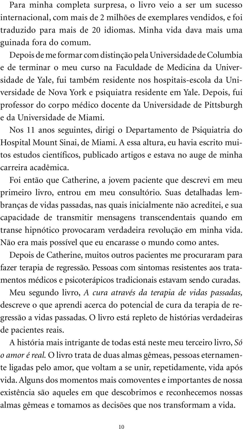 Depois de me formar com distinção pela Universidade de Columbia e de terminar o meu curso na Faculdade de Medicina da Universidade de Yale, fui também residente nos hospitais-escola da Universidade