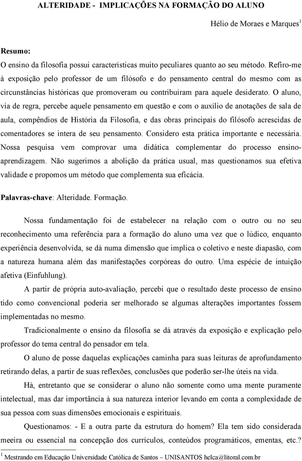 O aluno, via de regra, percebe aquele pensamento em questão e com o auxílio de anotações de sala de aula, compêndios de História da Filosofia, e das obras principais do filósofo acrescidas de