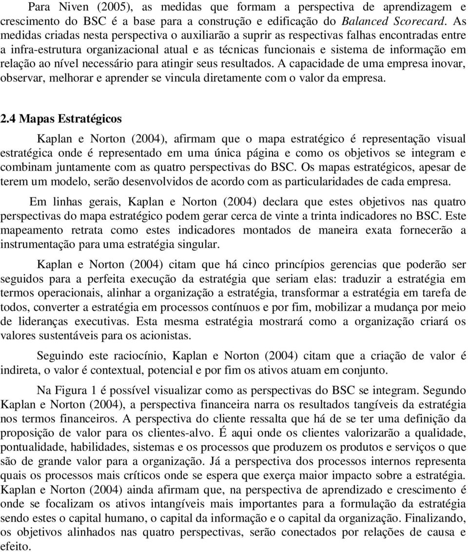 ao nível necessário para atingir seus resultados. A capacidade de uma empresa inovar, observar, melhorar e aprender se vincula diretamente com o valor da empresa. 2.