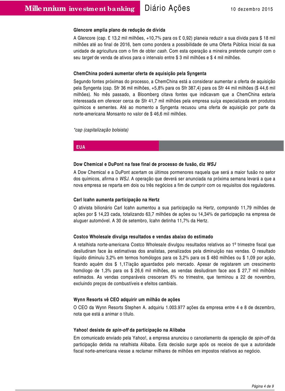 agricultura com o fim de obter cash. Com esta operação a mineira pretende cumprir com o seu target de venda de ativos para o intervalo entre $ 3 mil milhões e $ 4 mil milhões.