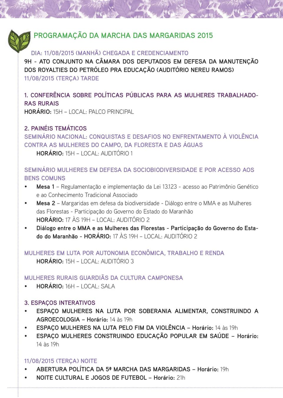 PAINÉIS TEMÁTICOS SEMINÁRIO NACIONAL: CONQUISTAS E DESAFIOS NO ENFRENTAMENTO À VIOLÊNCIA CONTRA AS MULHERES DO CAMPO, DA FLORESTA E DAS ÁGUAS HORÁRIO: 15H LOCAL: AUDITÓRIO 1 SEMINÁRIO MULHERES EM