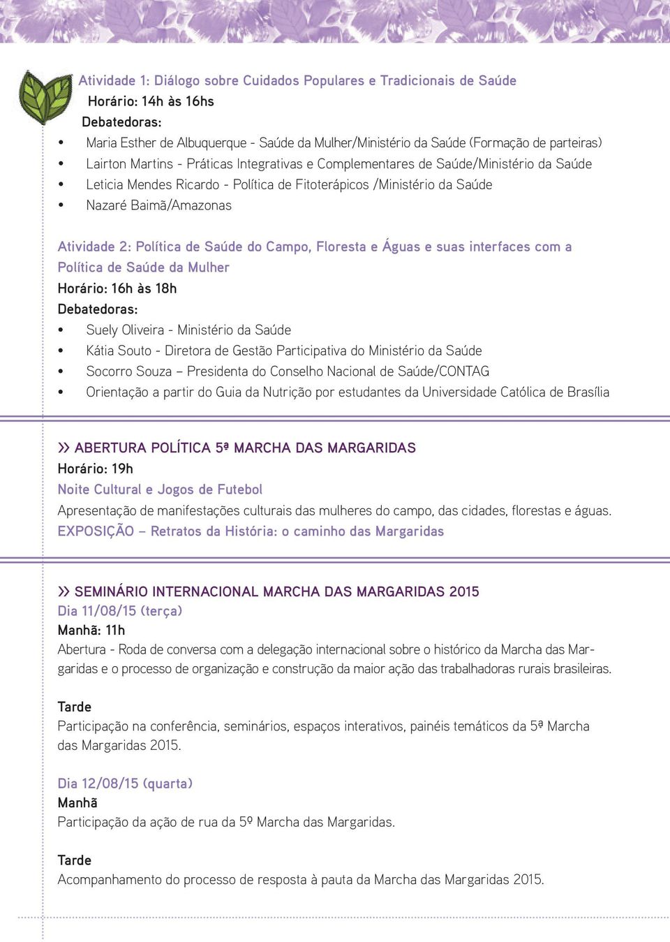 Política de Saúde do Campo, Floresta e Águas e suas interfaces com a Política de Saúde da Mulher Horário: 16h às 18h Debatedoras: Suely Oliveira - Ministério da Saúde Kátia Souto - Diretora de Gestão