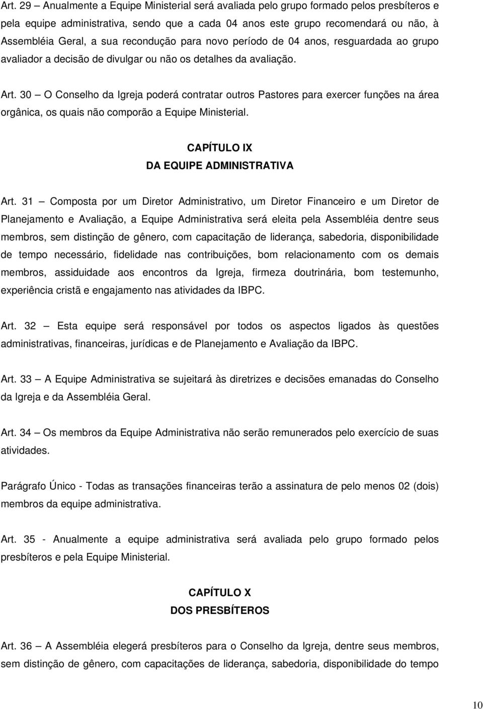 30 O Conselho da Igreja poderá contratar outros Pastores para exercer funções na área orgânica, os quais não comporão a Equipe Ministerial. CAPÍTULO IX DA EQUIPE ADMINISTRATIVA Art.