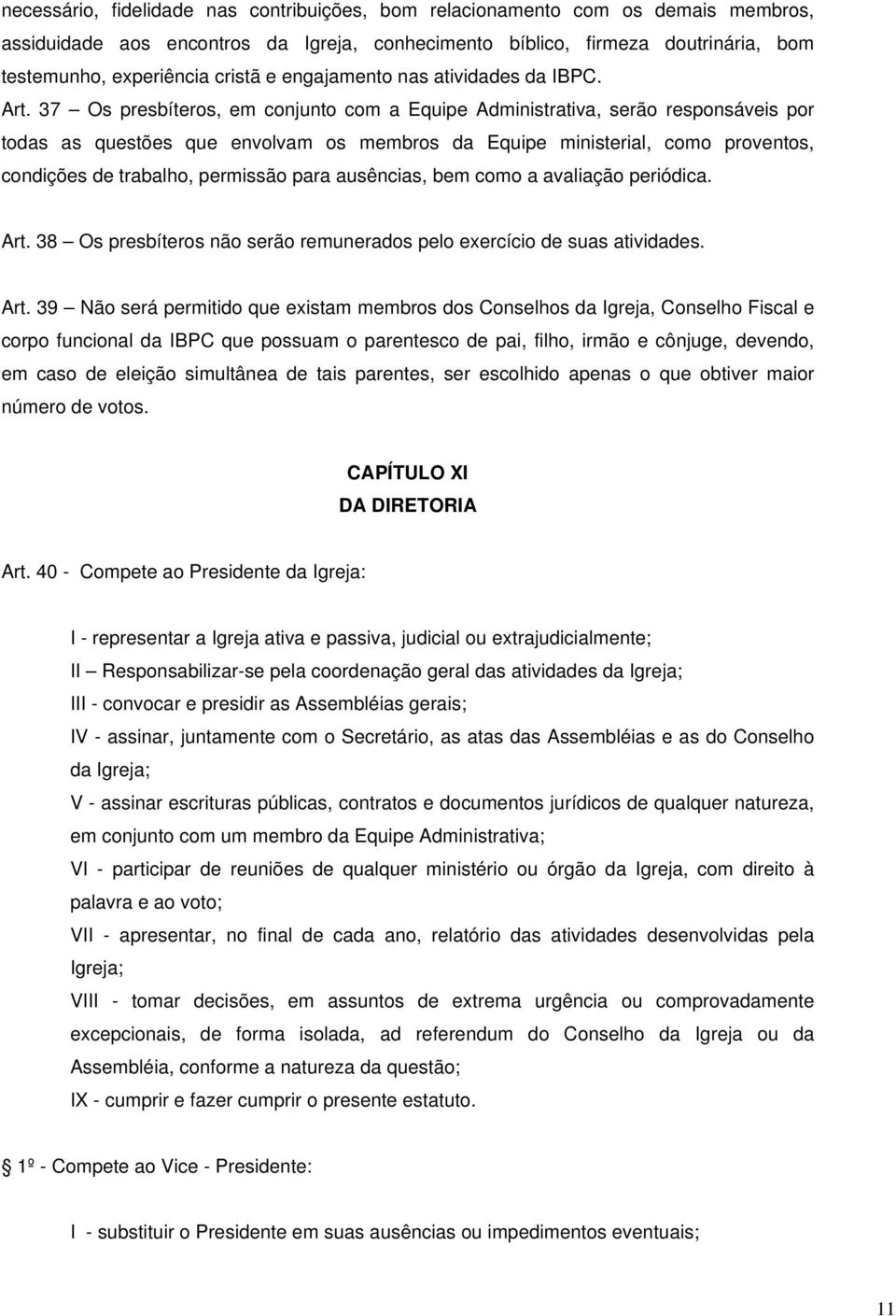 37 Os presbíteros, em conjunto com a Equipe Administrativa, serão responsáveis por todas as questões que envolvam os membros da Equipe ministerial, como proventos, condições de trabalho, permissão