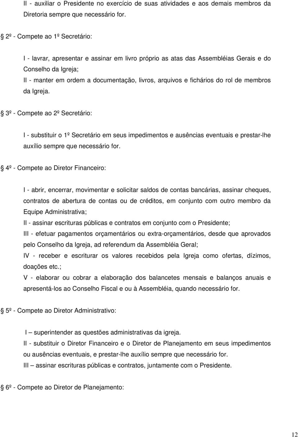 fichários do rol de membros da Igreja. 3º - Compete ao 2º Secretário: I - substituir o 1º Secretário em seus impedimentos e ausências eventuais e prestar-lhe auxílio sempre que necessário for.