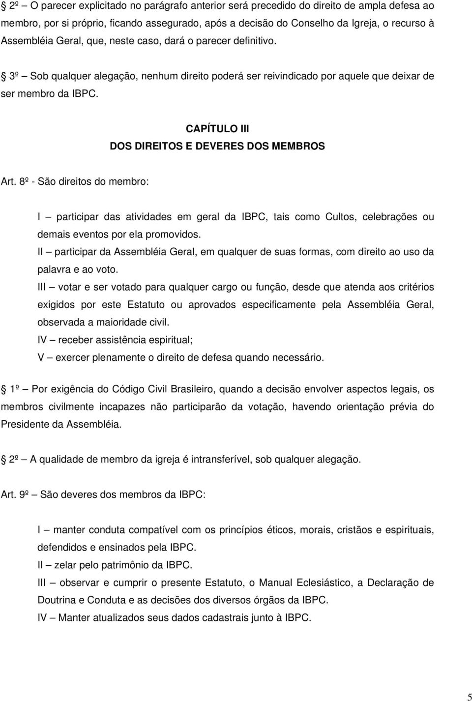 CAPÍTULO III DOS DIREITOS E DEVERES DOS MEMBROS Art. 8º - São direitos do membro: I participar das atividades em geral da IBPC, tais como Cultos, celebrações ou demais eventos por ela promovidos.