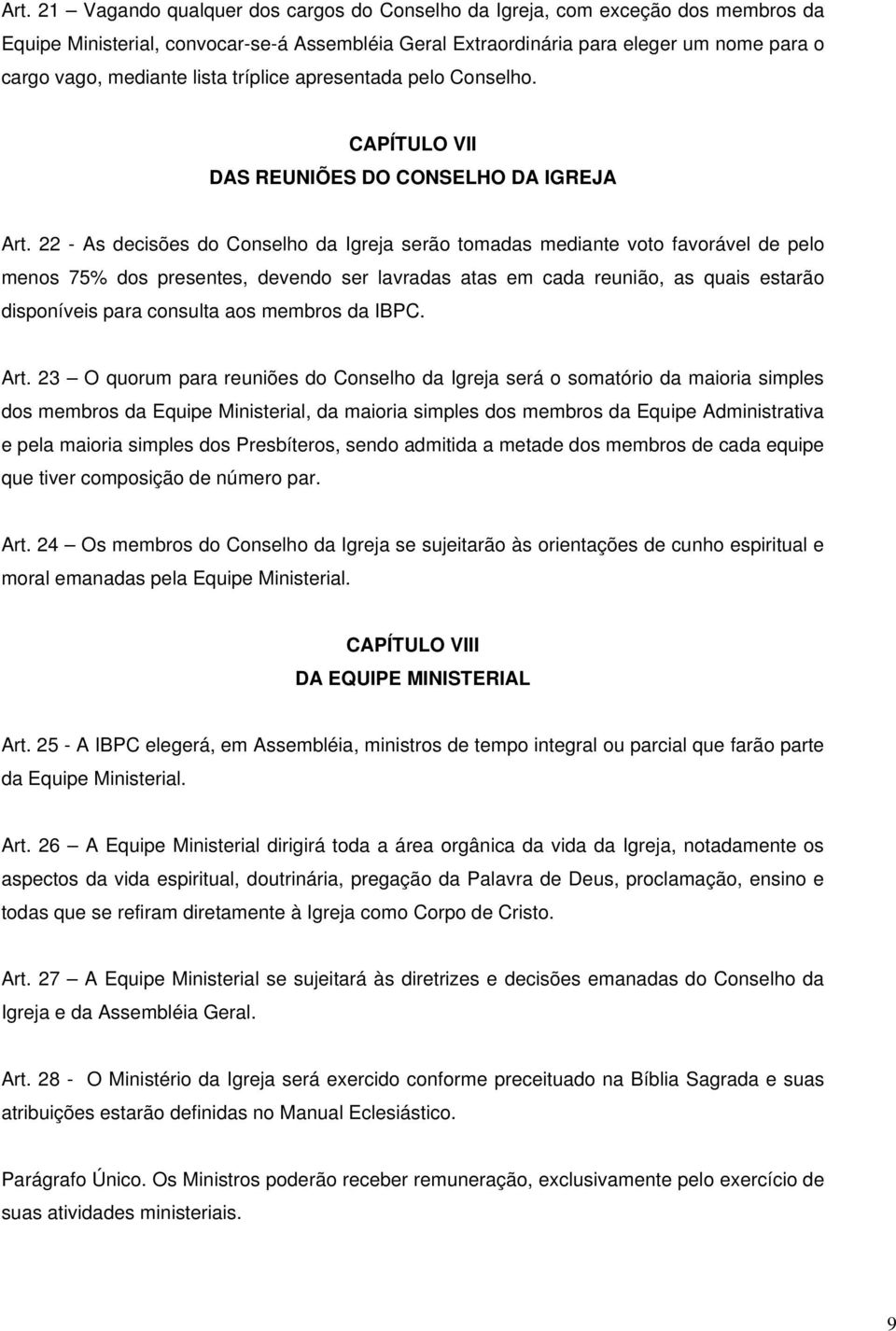 22 - As decisões do Conselho da Igreja serão tomadas mediante voto favorável de pelo menos 75% dos presentes, devendo ser lavradas atas em cada reunião, as quais estarão disponíveis para consulta aos