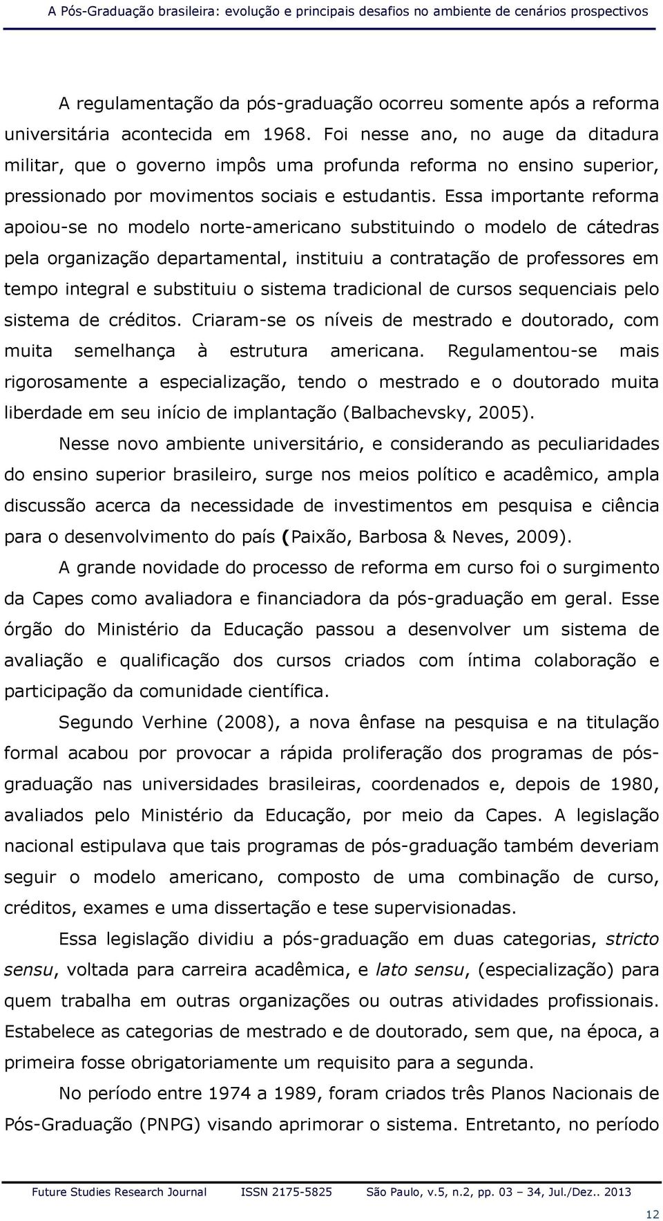 Essa importante reforma apoiou-se no modelo norte-americano substituindo o modelo de cátedras pela organização departamental, instituiu a contratação de professores em tempo integral e substituiu o