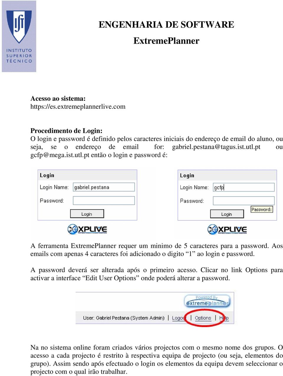 ist.utl.pt então o login e password é: A ferramenta ExtremePlanner requer um minimo de 5 caracteres para a password. Aos emails com apenas 4 caracteres foi adicionado o digito 1 ao login e password.