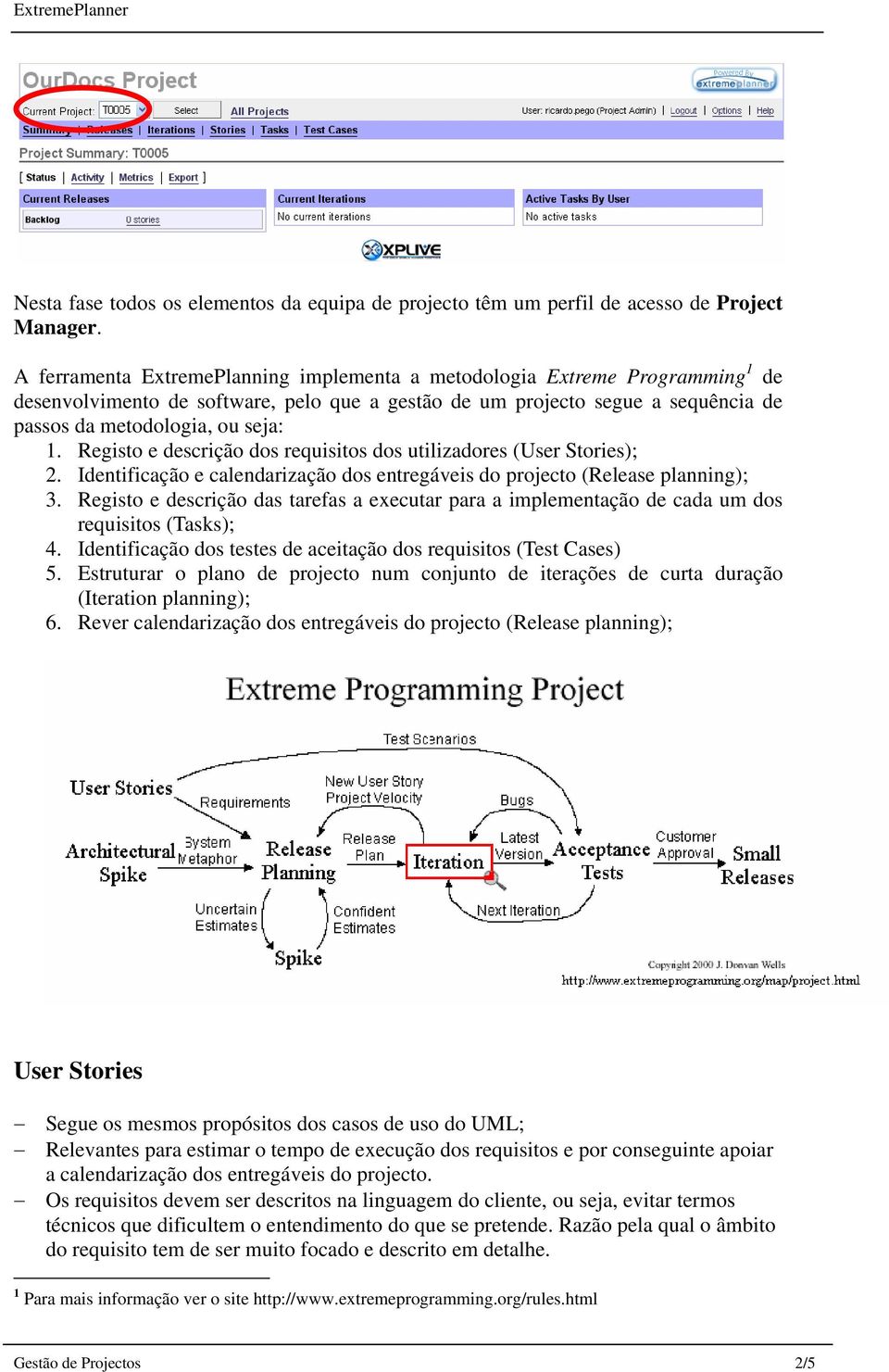 Registo e descrição dos requisitos dos utilizadores (User Stories); 2. Identificação e calendarização dos entregáveis do projecto (Release planning); 3.