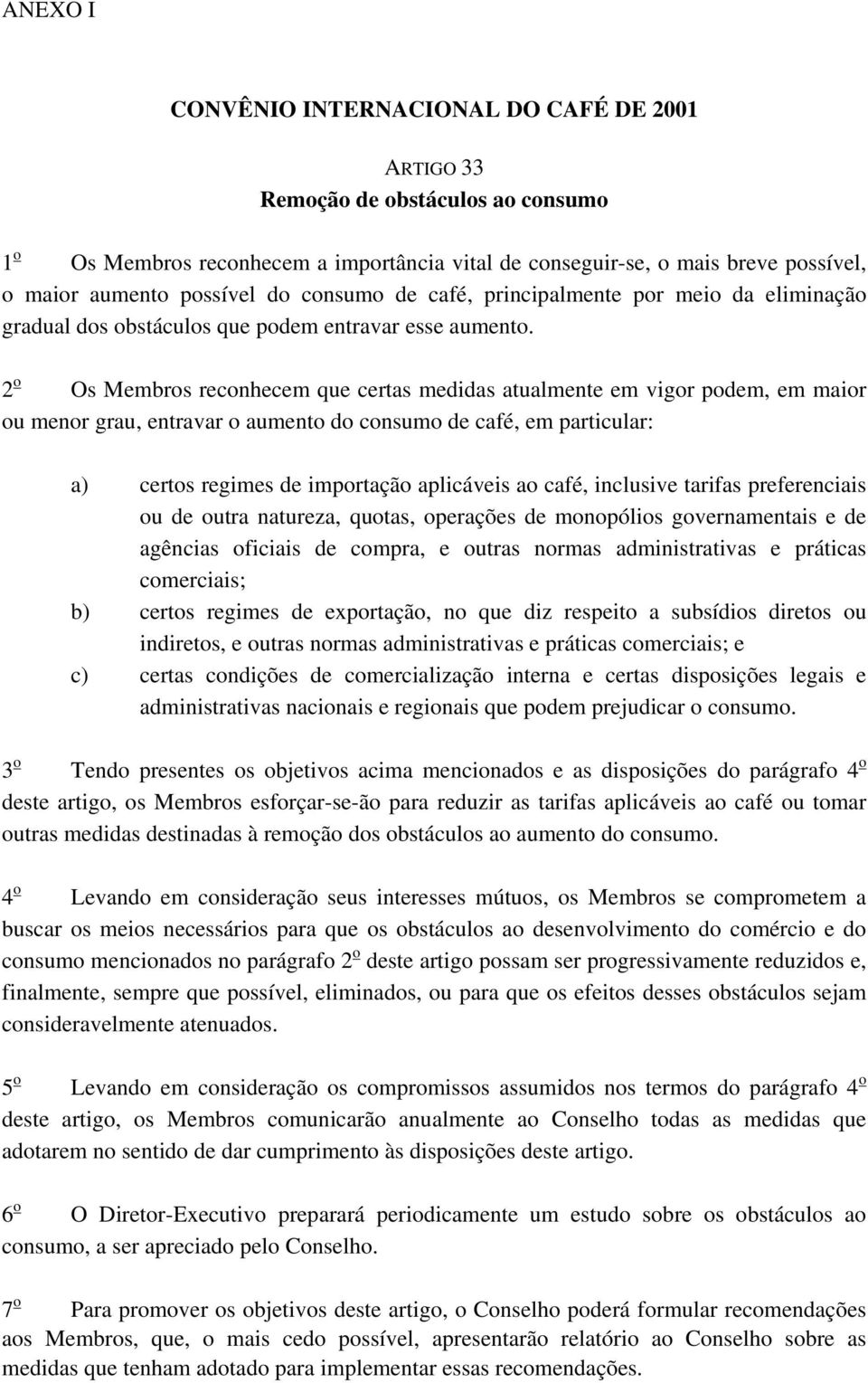 2 o Os Membros reconhecem que certas medidas atualmente em vigor podem, em maior ou menor grau, entravar o aumento do consumo de café, em particular: a) certos regimes de importação aplicáveis ao