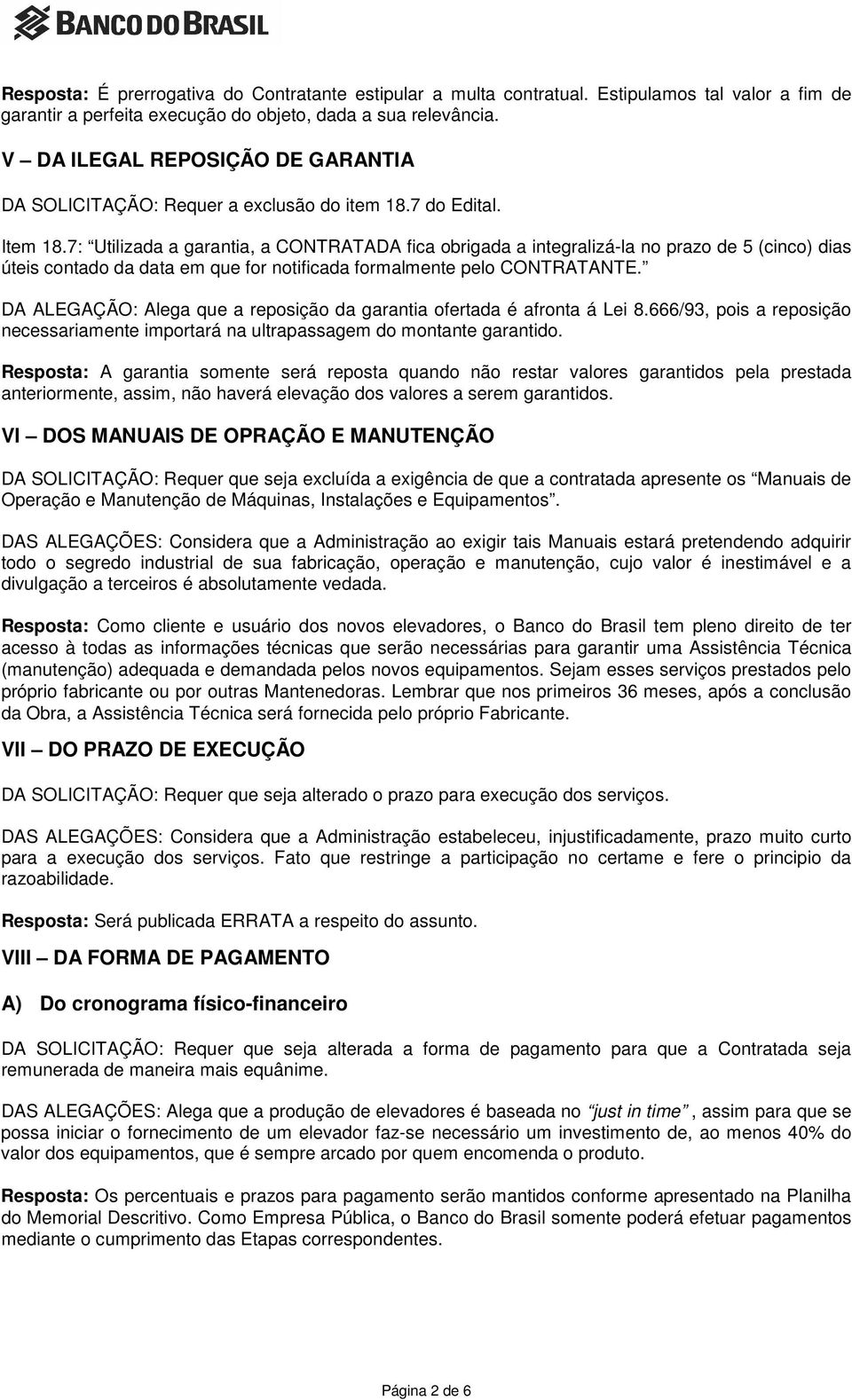 7: Utilizada a garantia, a CONTRATADA fica obrigada a integralizá-la no prazo de 5 (cinco) dias úteis contado da data em que for notificada formalmente pelo CONTRATANTE.