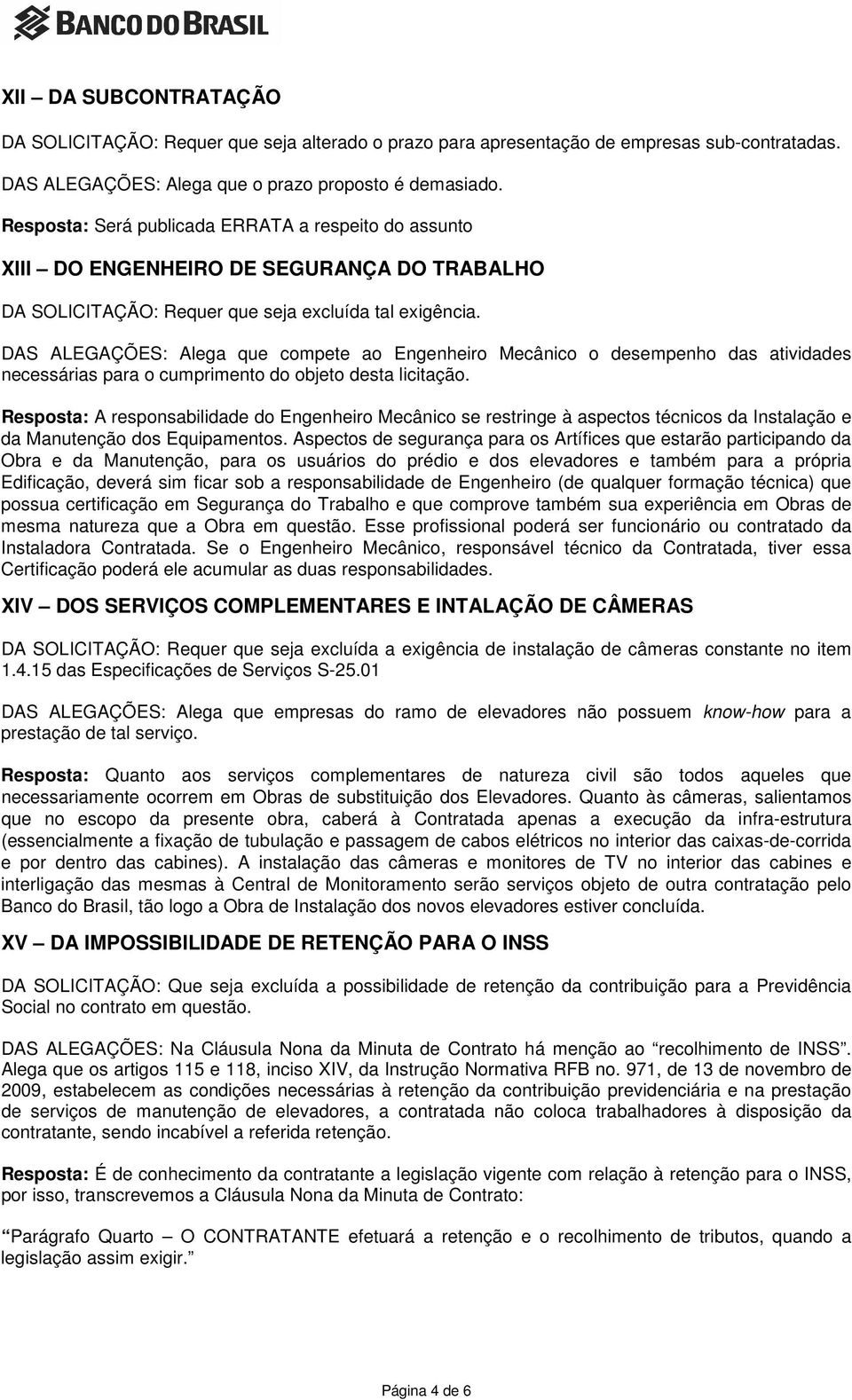 DAS ALEGAÇÕES: Alega que compete ao Engenheiro Mecânico o desempenho das atividades necessárias para o cumprimento do objeto desta licitação.